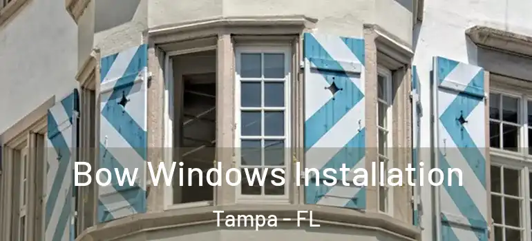 Bow Windows Installation Tampa - FL