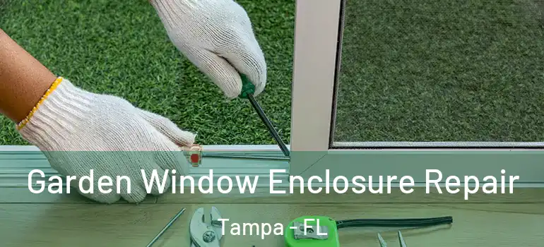 Garden Window Enclosure Repair Tampa - FL