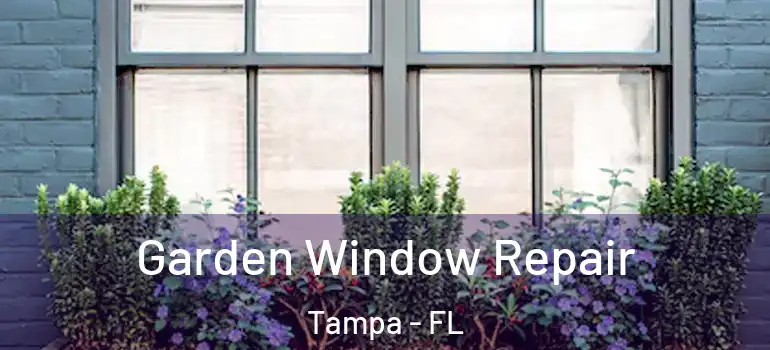 Garden Window Repair Tampa - FL