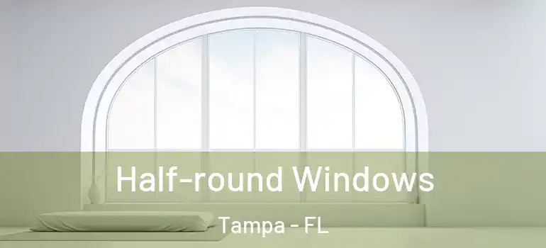Half-round Windows Tampa - FL