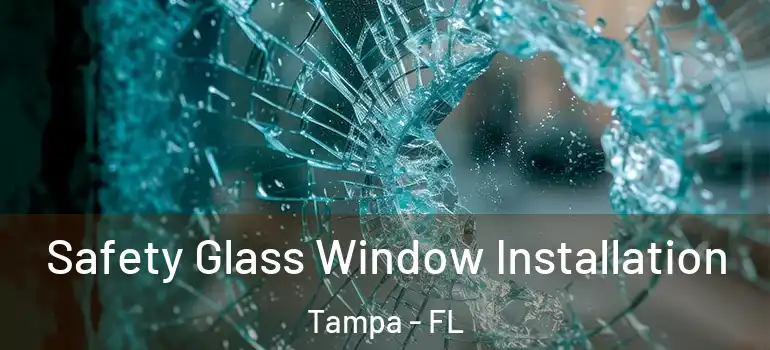 Safety Glass Window Installation Tampa - FL